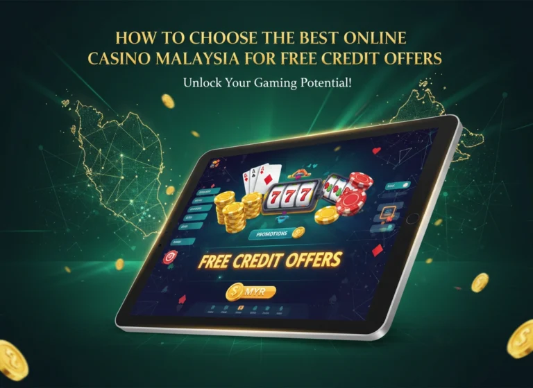 How to Choose the Best Online Casino Malaysia for Free Credit Offers