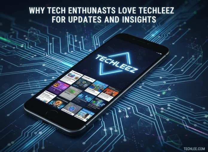 Why Tech Enthusiasts Love Techleez for Updates Why Tech Enthusiasts Love Techleez for Updates